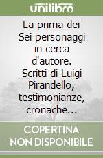 La prima dei Sei personaggi in cerca d'autore. Scritti di Luigi Pirandello, testimonianze, cronache teatrali libro