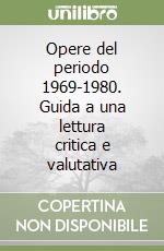 Opere del periodo 1969-1980. Guida a una lettura critica e valutativa libro