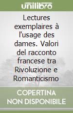 Lectures exemplaires à l'usage des dames. Valori del racconto francese tra Rivoluzione e Romanticismo