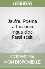 Jaufre. Poema arturianoin lingua d'oc. Passi scelti libro