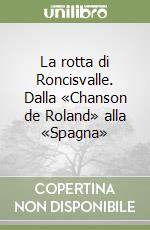 La rotta di Roncisvalle. Dalla «Chanson de Roland» alla «Spagna» libro