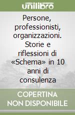 Persone, professionisti, organizzazioni. Storie e riflessioni di «Schema» in 10 anni di consulenza libro