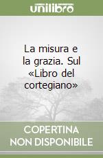 La misura e la grazia. Sul «Libro del cortegiano» libro