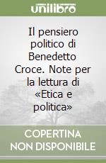 Il pensiero politico di Benedetto Croce. Note per la lettura di «Etica e politica» libro