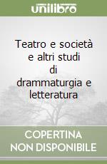 Teatro e società e altri studi di drammaturgia e letteratura libro