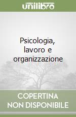 Psicologia, lavoro e organizzazione libro