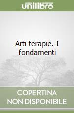 Arti terapie. I fondamenti libro