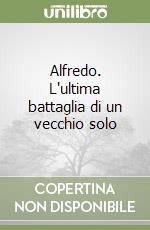 Alfredo. L'ultima battaglia di un vecchio solo