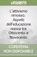 L'attivismo rimosso. Aspetti dell'educazione nuova tra Ottocento e Novecento libro