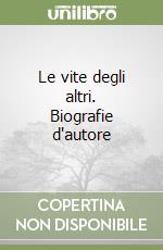 Le vite degli altri. Biografie d'autore libro