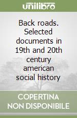 Back roads. Selected documents in 19th and 20th century american social history libro