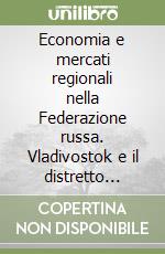 Economia e mercati regionali nella Federazione russa. Vladivostok e il distretto federale dell'Estremo Oriente