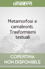 Metamorfosi e camaleonti. Trasformismi testuali libro