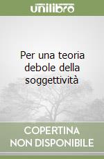 Per una teoria debole della soggettività libro