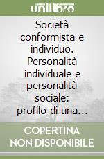 Società conformista e individuo. Personalità individuale e personalità sociale: profilo di una psicologia critica delle comunicazioni di massa libro