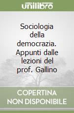 Sociologia della democrazia. Appunti dalle lezioni del prof. Gallino libro