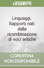 Linguaggi. Rapporti nati dalla ricombinazione di voci antiche