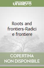 Roots and frontiers-Radici e frontiere libro