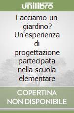 Facciamo un giardino? Un'esperienza di progettazione partecipata nella scuola elementare