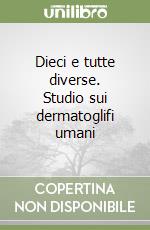 Dieci e tutte diverse. Studio sui dermatoglifi umani