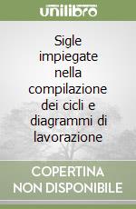 Sigle impiegate nella compilazione dei cicli e diagrammi di lavorazione libro