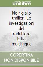 Noir giallo thriller. Le investigazioni del traduttore. Ediz. multilingue libro