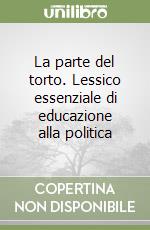 La parte del torto. Lessico essenziale di educazione alla politica libro