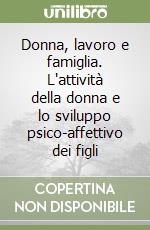 Donna, lavoro e famiglia. L'attività della donna e lo sviluppo psico-affettivo dei figli libro