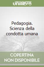 Pedagogia. Scienza della condotta umana libro