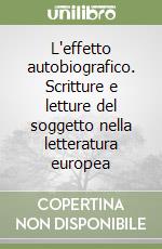 L'effetto autobiografico. Scritture e letture del soggetto nella letteratura europea libro