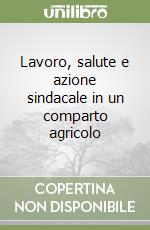 Lavoro, salute e azione sindacale in un comparto agricolo