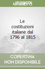 Le costituzioni italiane dal 1796 al 1815 libro