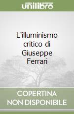 L'illuminismo critico di Giuseppe Ferrari libro