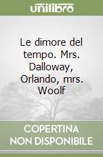 Le dimore del tempo. Mrs. Dalloway, Orlando, mrs. Woolf libro