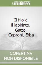 Il filo e il labirinto. Gatto, Caproni, Erba libro