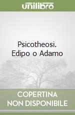 Psicotheosi. Edipo o Adamo libro