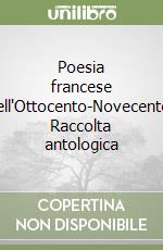Poesia francese dell'Ottocento-Novecento. Raccolta antologica libro
