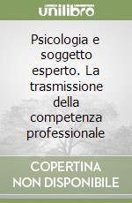 Psicologia e soggetto esperto. La trasmissione della competenza professionale libro