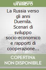 La Russia verso gli anni Duemila. Scenari di sviluppo socio-economico e rapporti di cooperazione con l'Italia libro