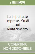 Le imperfette imprese. Studi sul Rinascimento libro