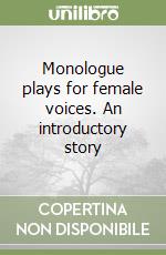 Monologue plays for female voices. An introductory story