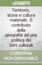 Territorio, storia e cultura materiale. Il contributo della geografia ad una politica dei beni culturali libro