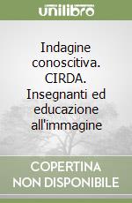 Indagine conoscitiva. CIRDA. Insegnanti ed educazione all'immagine libro