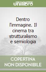 Dentro l'immagine. Il cinema tra strutturalismo e semiologia libro