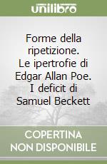 Forme della ripetizione. Le ipertrofie di Edgar Allan Poe. I deficit di Samuel Beckett