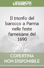 Il trionfo del barocco a Parma nelle feste farnesiane del 1690 libro