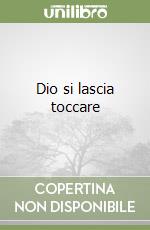Dio si lascia toccare libro