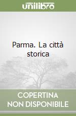 Parma. La città storica libro