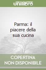 Parma: il piacere della sua cucina libro