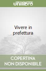 Vivere in prefettura